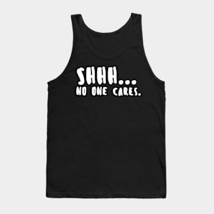 Shhh... No One Cares Tank Top